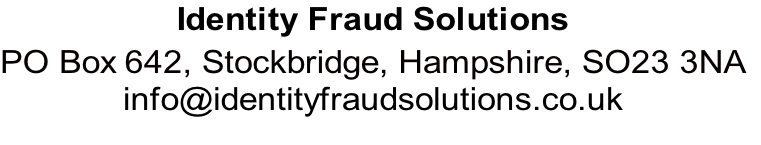 Identity Fraud Solutions
PO Box 642, Stockbridge, Hampshire, SO23 3NA
info@identityfraudsolutions.co.uk  
      
